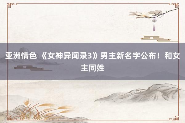 亚洲情色 《女神异闻录3》男主新名字公布！和女主同姓