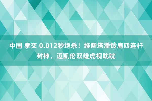 中国 拳交 0.012秒绝杀！维斯塔潘铃鹿四连杆封神，迈凯伦双雄虎视眈眈
