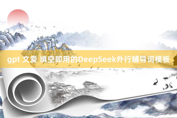 gpt 文爱 填空即用的DeepSeek外行辅导词模板