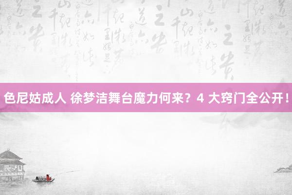 色尼姑成人 徐梦洁舞台魔力何来？4 大窍门全公开！